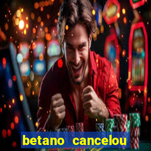 betano cancelou minha conta